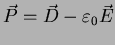 $\vec P = \vec D - \varepsilon_0 \vec E$